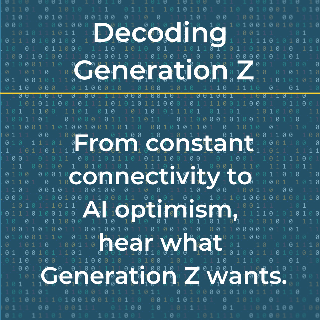 From constant connectivity to AI optimism, hear what Generation Z wants.