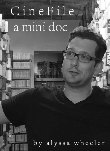 CINEFILE: A MINI DOC by Alyssa Wheeler