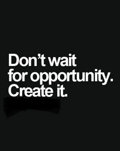 Don't Wait for Opportunity.jpg