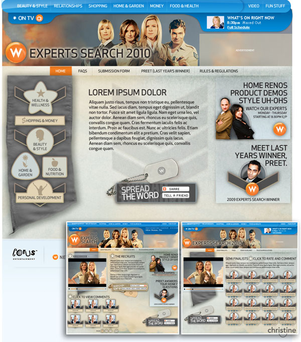 Experts Search 2010 was a show featured on W Network. While on contract at Corus Entertainment in 2009-2010, my design was pitched along with concepts by the rest of the full-time Interactive team. The stakeholders and executives chose my concept and so I designed the entire site. I only had the show title and photographs of the people shown to work with where I then created a military and girl guide inspired theme throughout. At the end of the fiscal year, this along with DUSK and Nick were three of the four web projects celebrated by the team. It was a proud moment for me, especially being a contractor.
