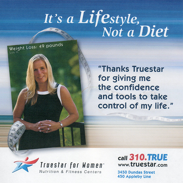 An example of various outdoor advertisements, window decals and billboards that I created for Truestar for Women which were seen at Go Train Stations surrounding the Greater Toronto Area. 