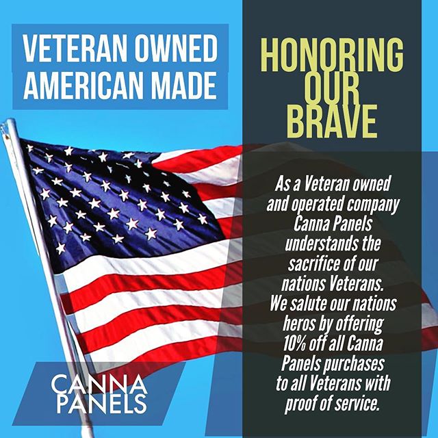 Happy Veterans Day! As a Veteran owned/ operated company Canna Panels truly understands and  appreciates the sacrifices our nations Veterans make to protect our way of life. As a small token of our thanks Canna Panels would like to extend  a 10% pric