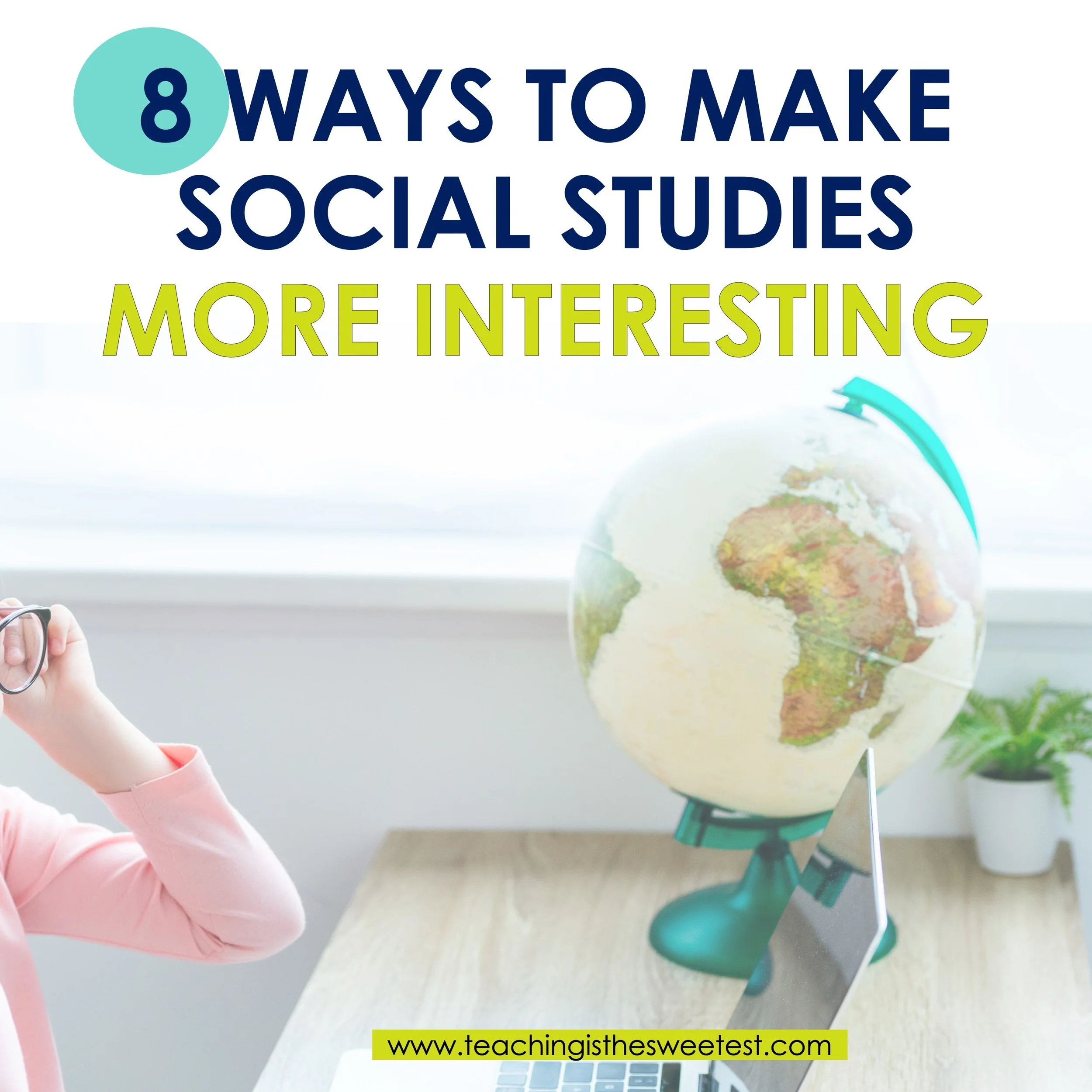 8 Simple Ways to Make Social Studies Lessons More Interesting