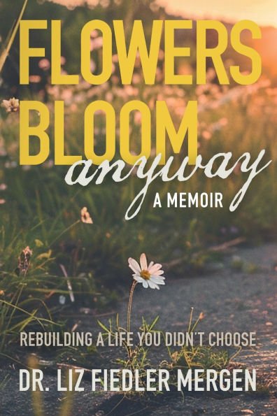 Flowers Bloom Anyway - LIz Fiedler Mergen.jpg
