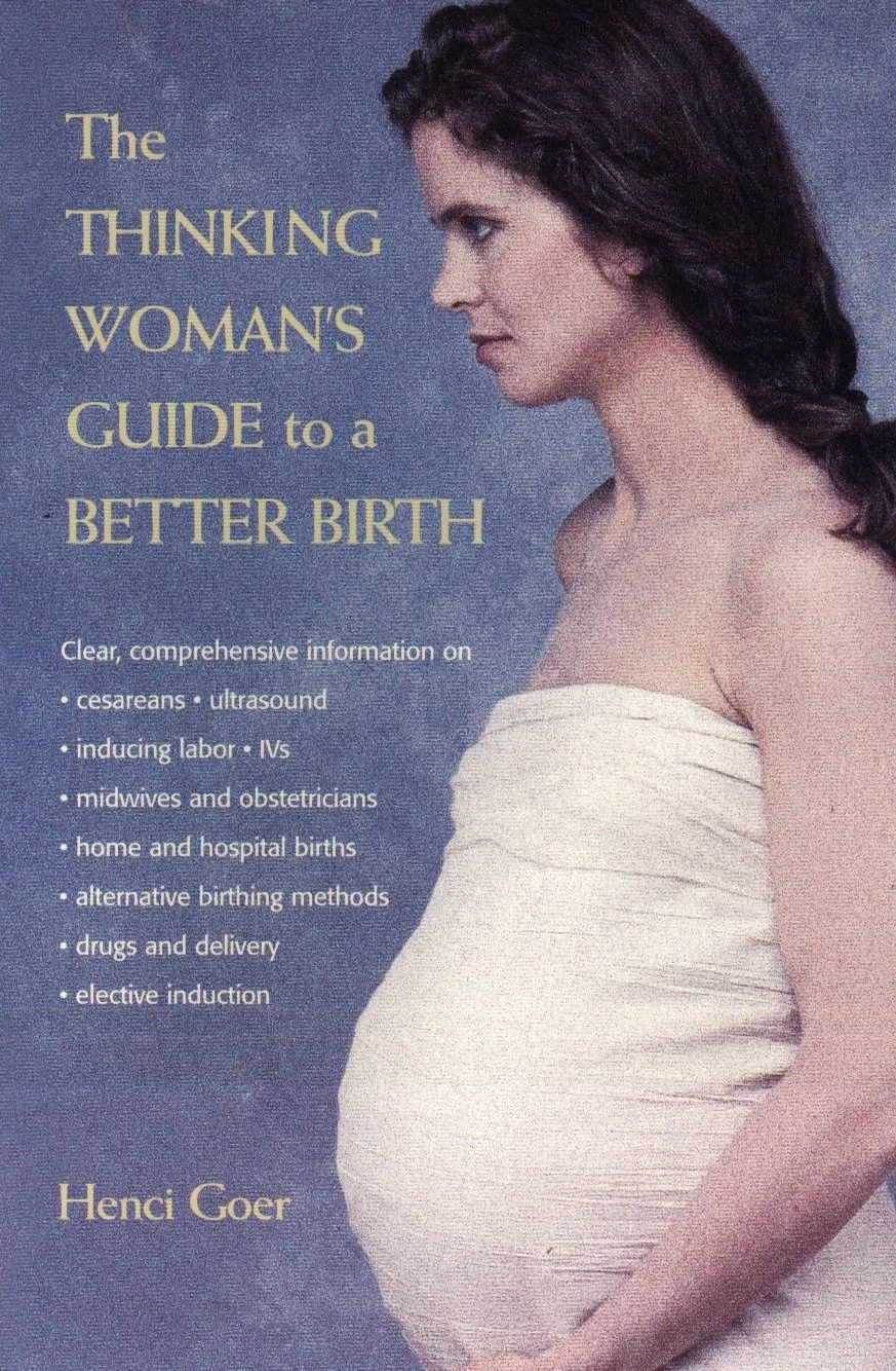 The Thinking Woman’s Guide to a Better Birth - Henci Goer