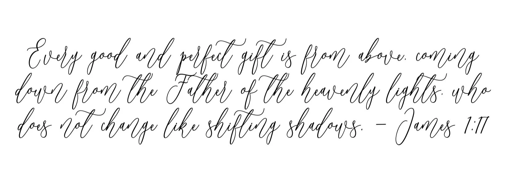 Every+good+and+perfect+gift+is+from+above%2C+coming+down+from+the+Father+of+the+heavenly+lights%2C+who+does+not+change+like+shifting+shadows.+%E2%80%93+James+117.jpg