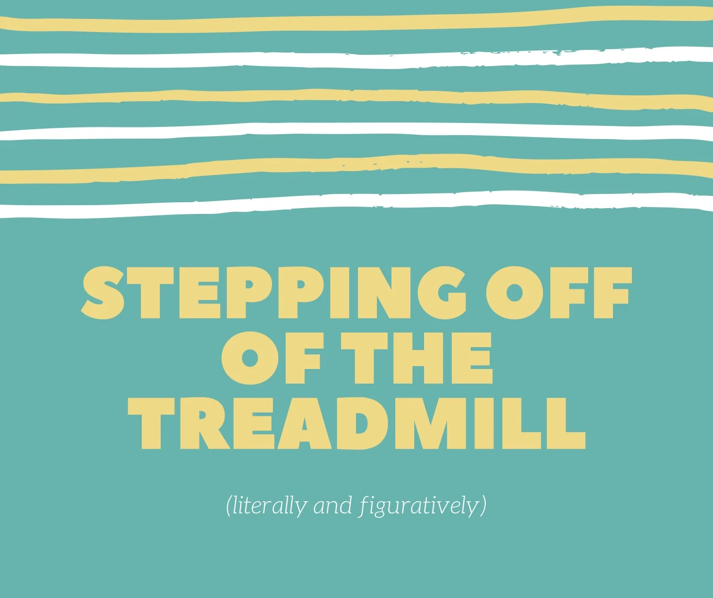 Stepping off the Treadmill.jpg