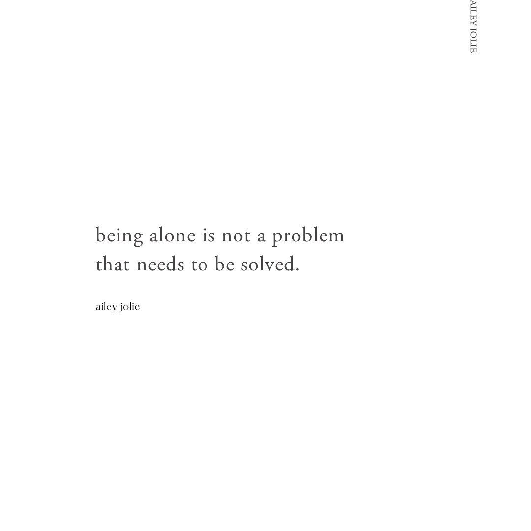 There are still days that I have to remind myself of this sentiment.

There are still days that I have to reassure myself that my present moment aloneness is not an indicator of anything problematic with my being&hellip; and that instead my being &ld