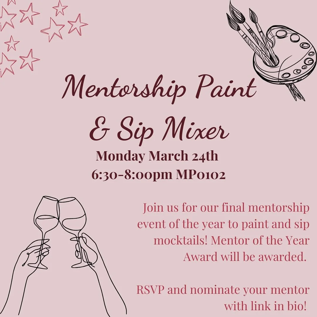 Our final Mentorship Mixer will be held on March 24th from 6:30-8:00pm in MP0102. Join us for canvas painting and mocktails! Our mentor of the year award will be given out, mentees can nominate their mentor using the link in the bio! RSVP using the l