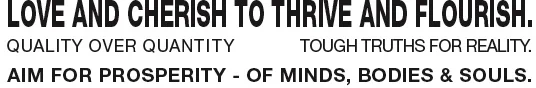 Love-&-Cherish-to-Thrive-&-Flourish-Quality-over-Quantity-Tough-Truths-for-Reality-Aim-for-Prosperity-of-Minds-Bodies-&-Soul