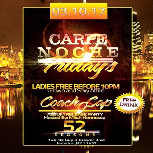FRIDAY MARCH 10th come celebrate the Release of Coach Cap's (@lifeincappyland)Debut Album "Life In Cappyland" Hosted By: Mitch Hennessy (@mitchh3nnessy) 52 Reasons 146-92 Guy R Brewer Blvd Jamaica, Ny 11434 Ladies free b4 10pm. Grown and Sexy Attire. Brought to you by Carpe Noche Friday's