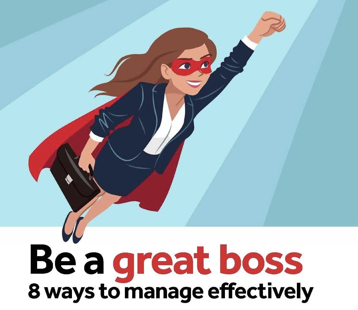 Be a great boss 8 ways to manage effectively