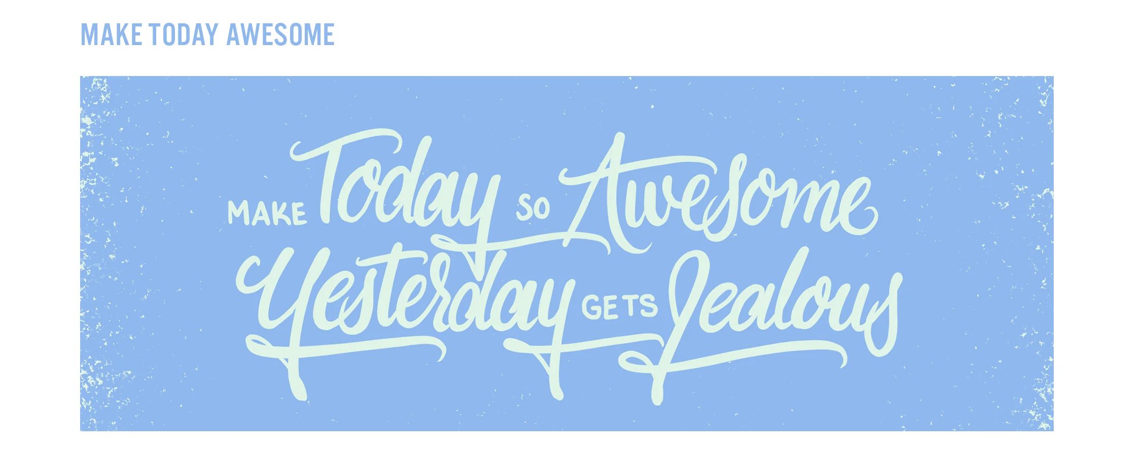 Blog Layout_Make Today Awesome.jpg
