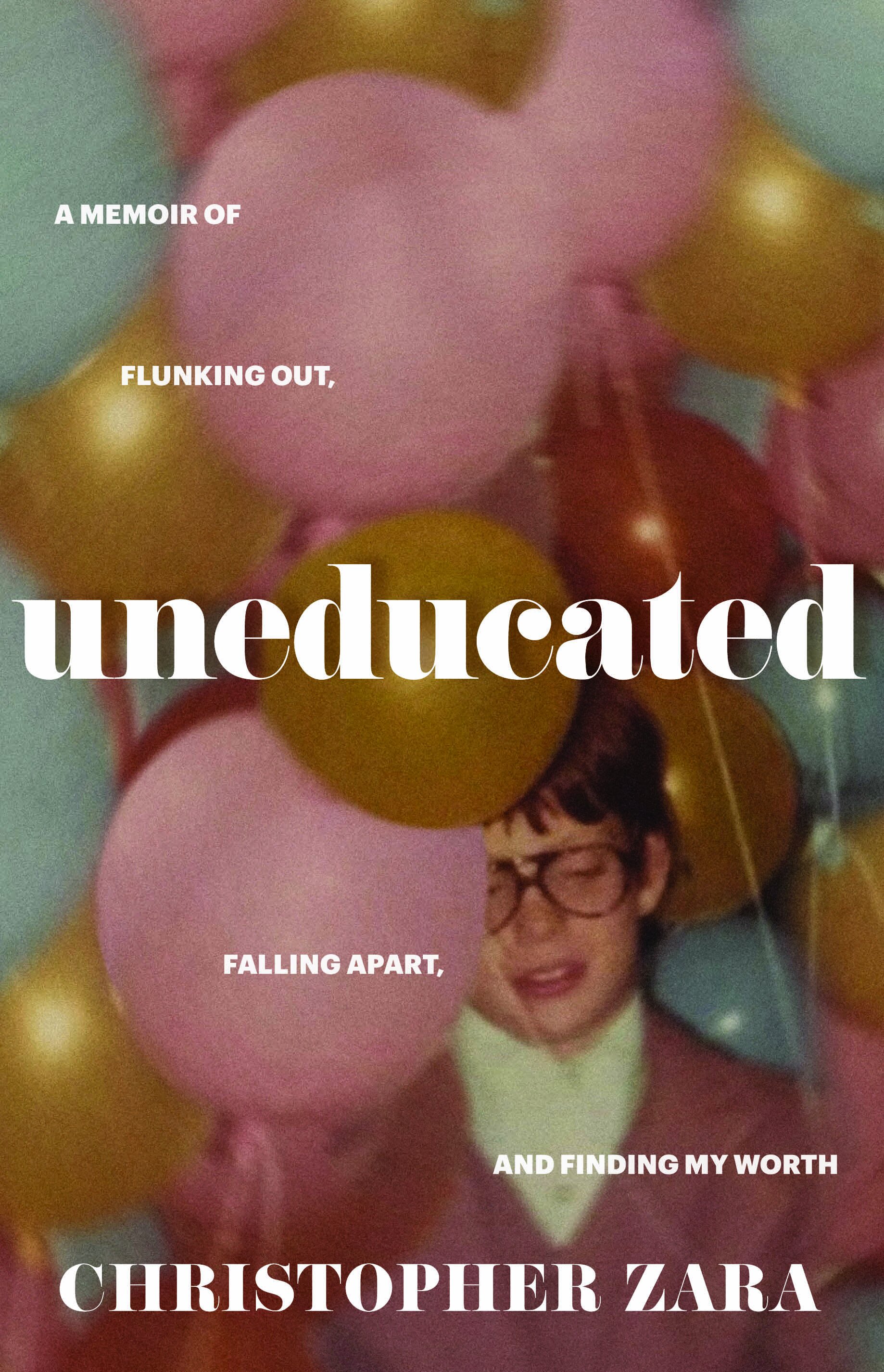  UNEDUCATED: A Memoir of Flunking Out, Falling Apart, and Finding My Worth by Christopher Zara 