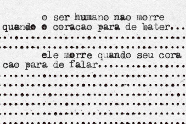 O ser humano n&atilde;o morre quando o cora&ccedil;&atilde;o para de bater&hellip; ele morre quando seu cora&ccedil;&atilde;o para de falar&hellip;