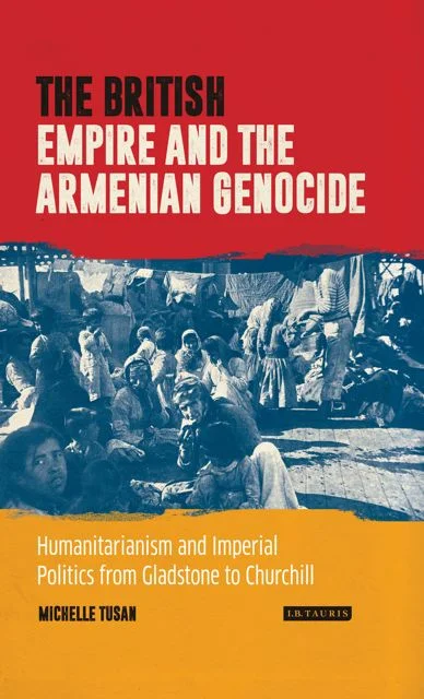 Book launch  THE BRITISH EMPIRE AND  THE ARMENIAN GENOCIDE  by  Professor Michelle Tusan University of Nevada, Las Vegas