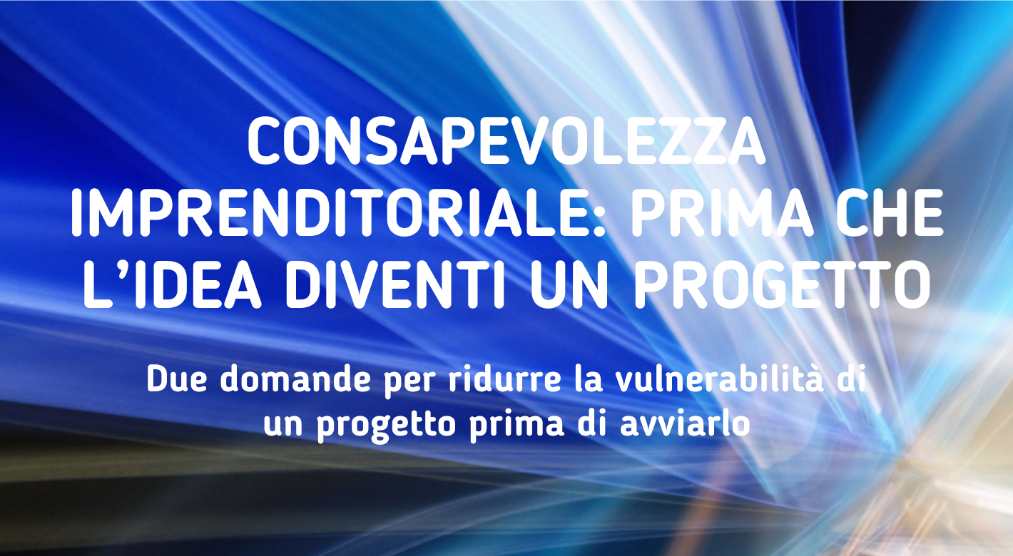 Consapevolezza imprenditoriale: prima che l'idea diventi un progetto