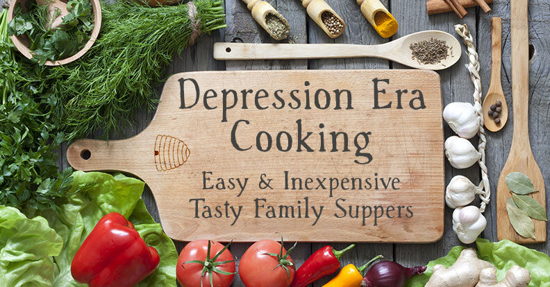 Depression Era Cooking - Easy &amp; Inexpensive Tasty Family Suppers