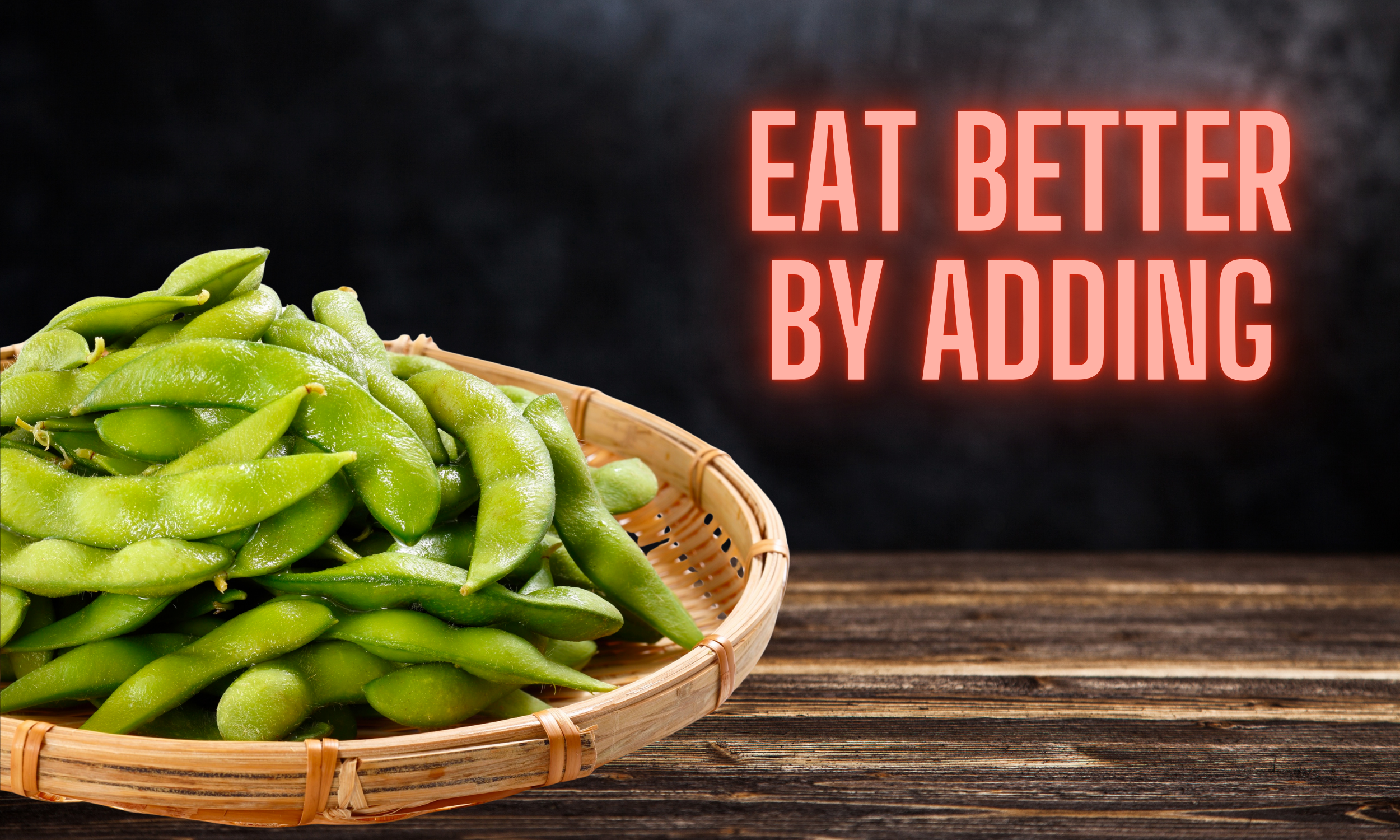 How to Eat Better by Adding, Not Restricting