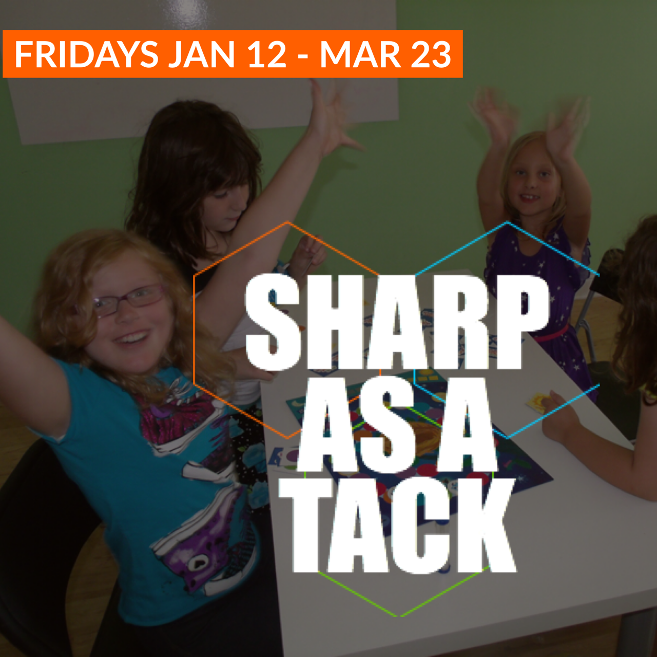 Sharp As A Tack January 26 - March 23 | Grades K-8 Fridays 12:15 - 6:00 & 4:00 - 6:00