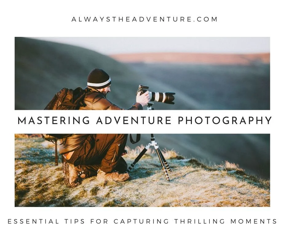 Mastering Adventure Photography: Essential Tips for Capturing Thrilling Moments