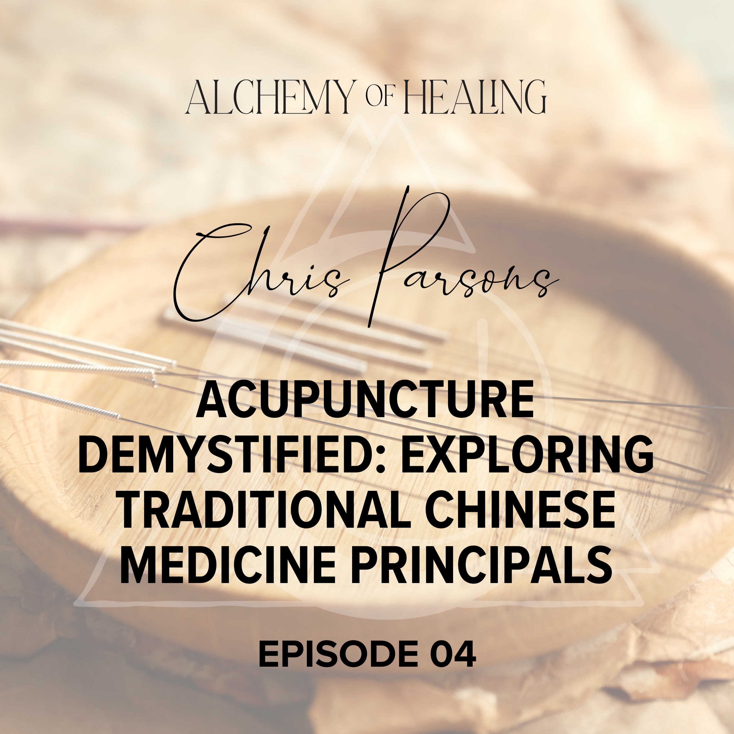 04. Chris Parsons | Acupuncture Demystified: Exploring Traditional Chinese Medicine Principals