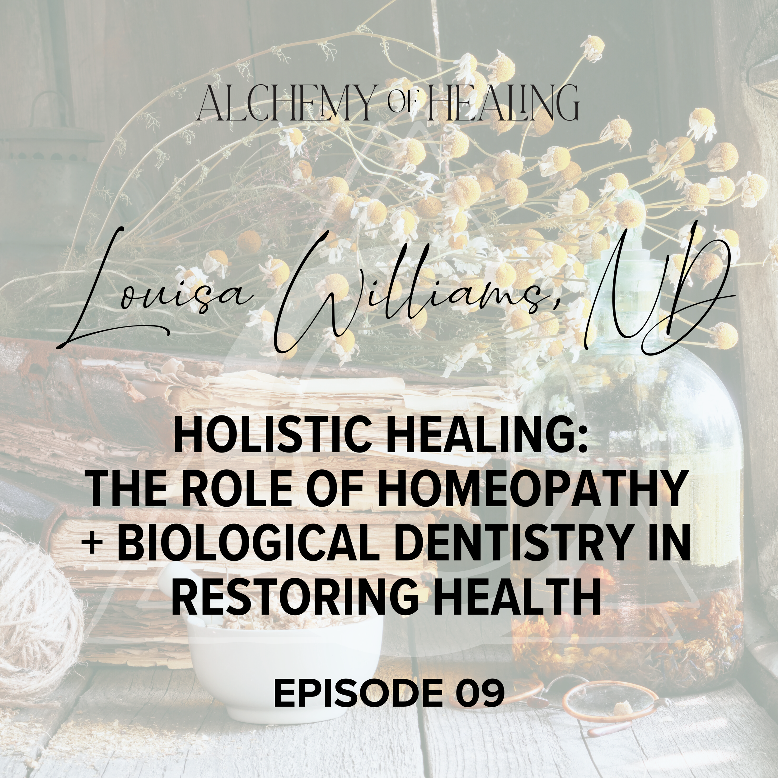 09. Louisa Williams | Holistic Healing: The Role of Homeopathy + Biological Dentistry in Restoring Health