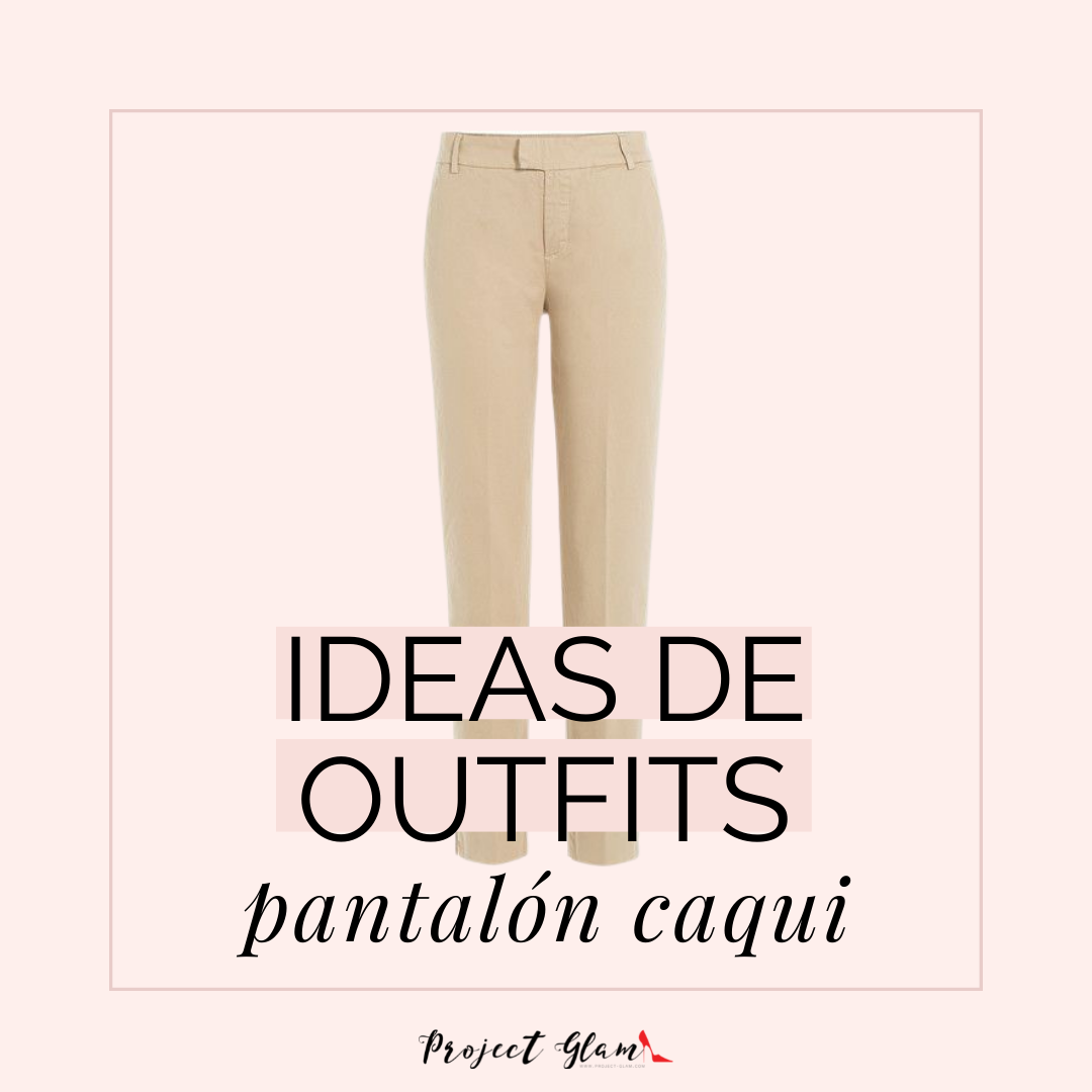 Pantalón Caqui: ideas de outfits — Project Glam