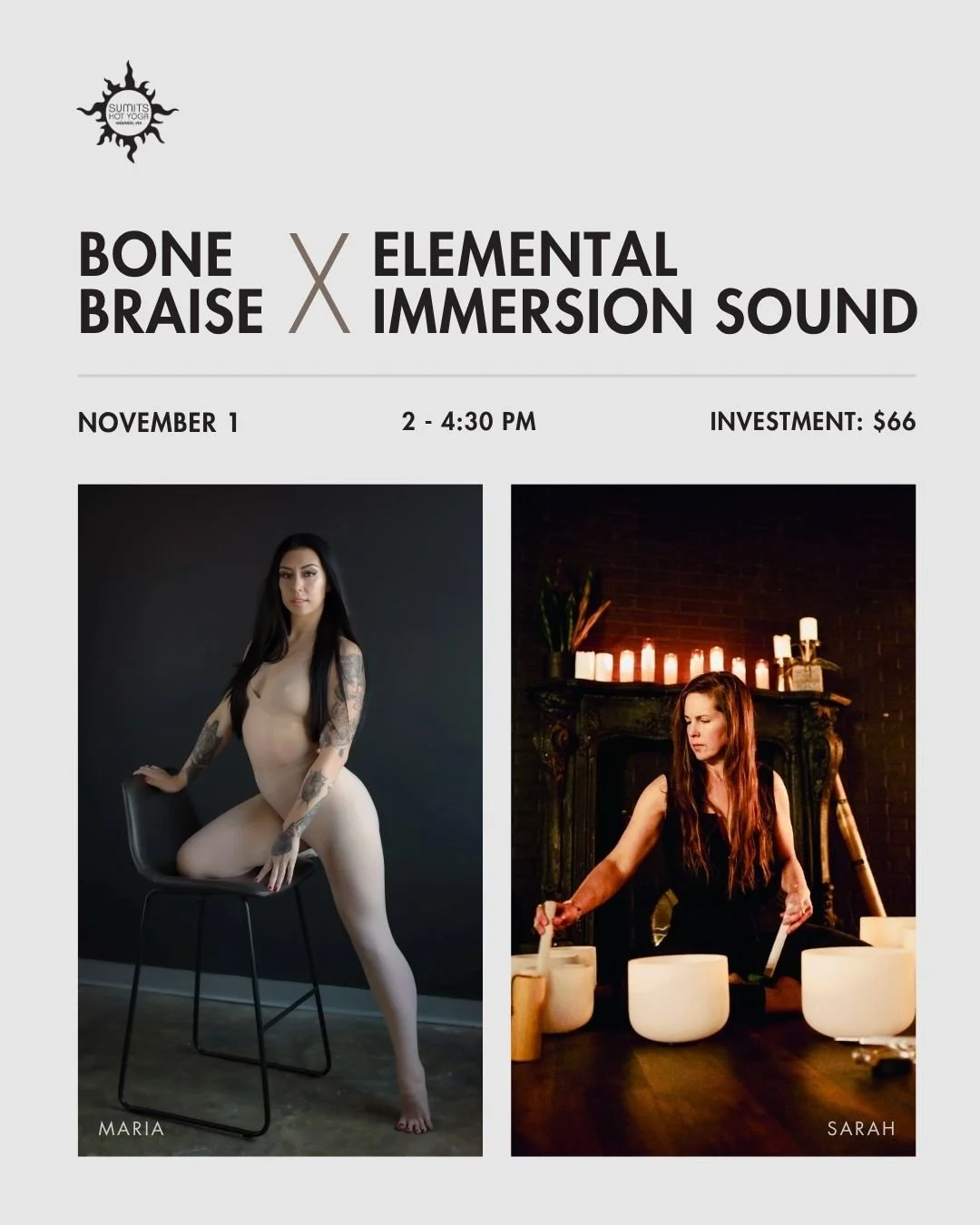 Join Sarah and Maria for an undeniable energetic experience as they lead Bone Braise x Elemental Immersion Sound on November 1 from 2 - 4:30 PM. 

We begin as Maria guides us through an extended backbending exploration class called Bone Braise. This 