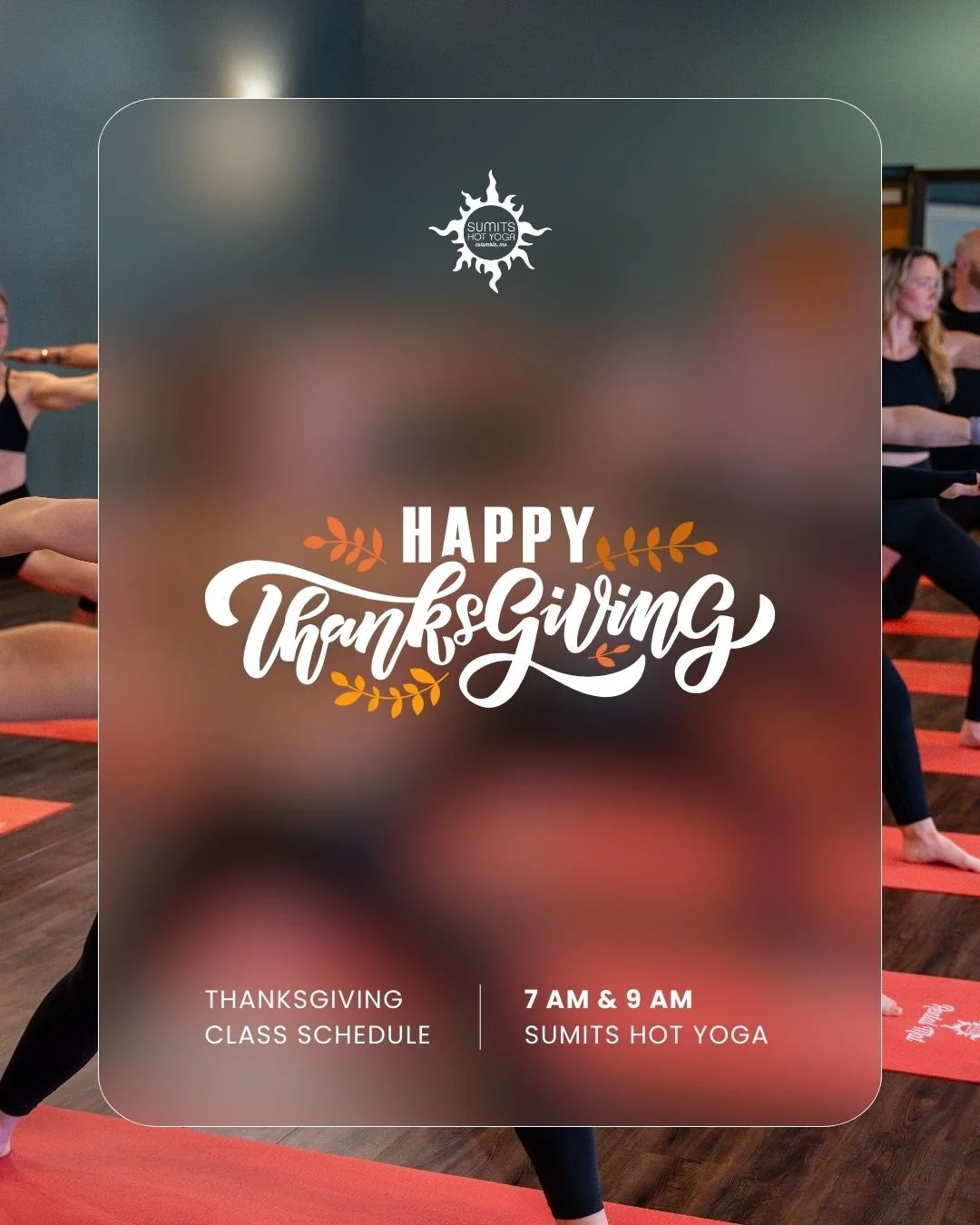 Happy Thanksgiving 🦃 We are so thankful for our Sumits community! We have our regular class schedule today and two classes tomorrow morning.

11.27 Schedule
7 AM -  Sumits Hot Yoga
9 AM -  Sumits Hot Yoga