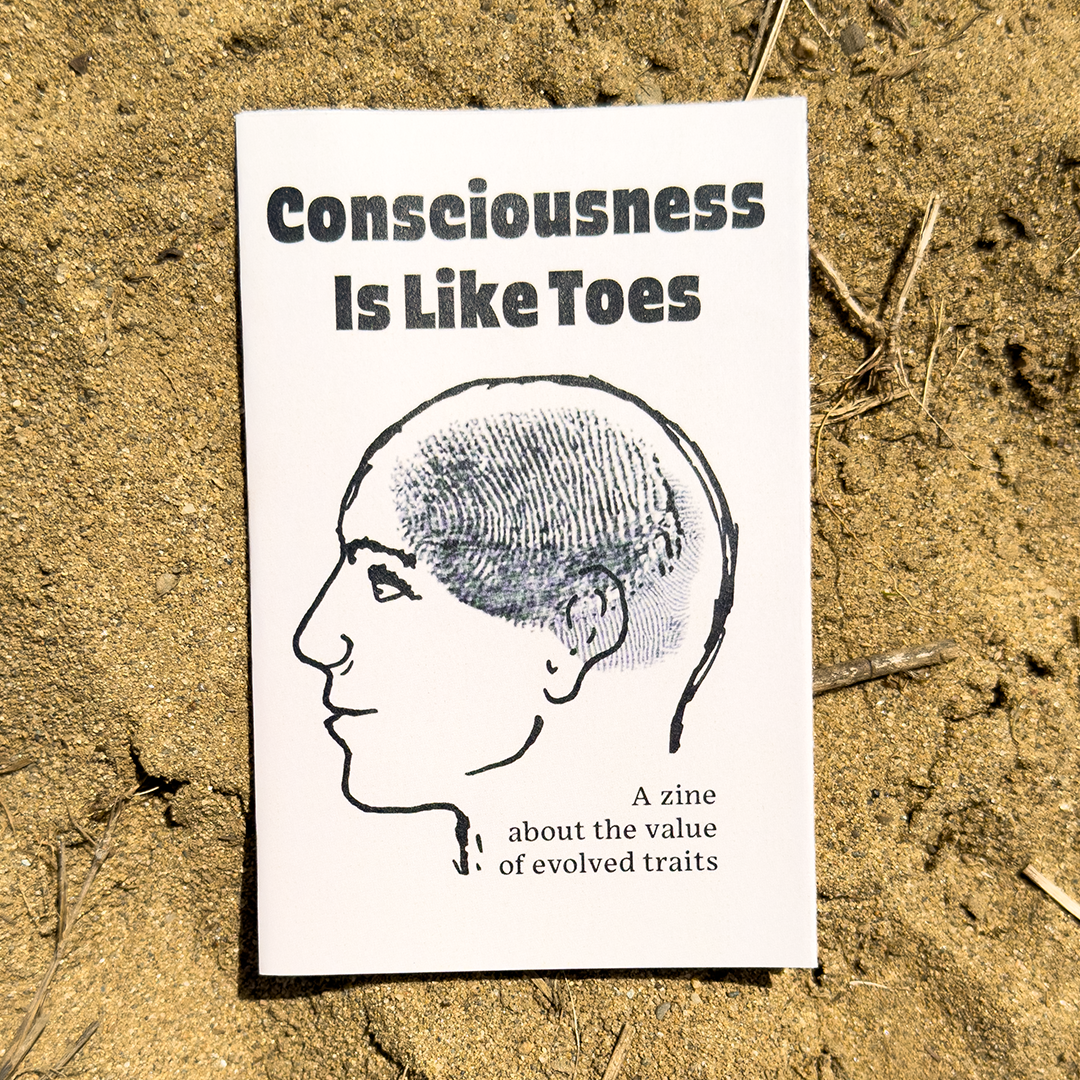 Consciousness Is Like Toes: A zine about the value of evolved traits - #55