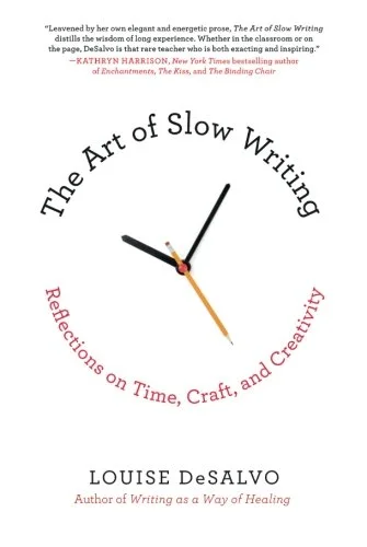 THE ART OF SLOW WRITING By Louise DeSalvo