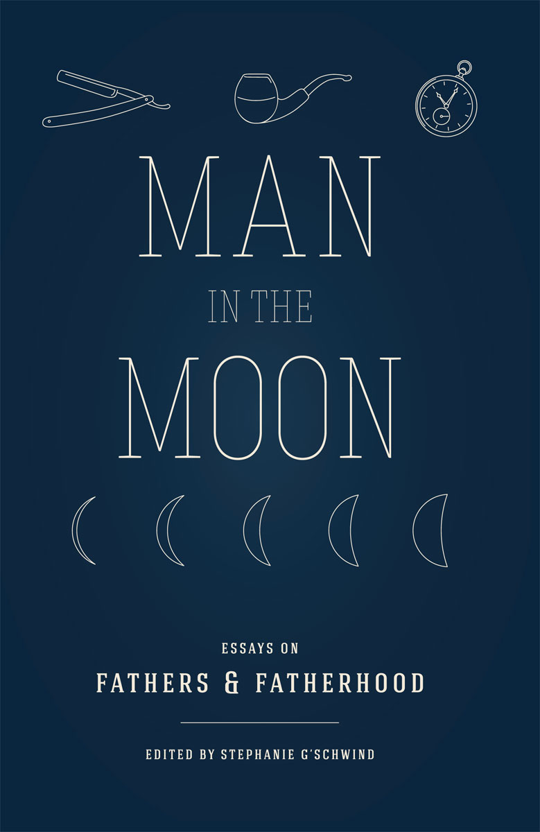 Man in the Moon: Essays on Fathers & Fatherhood