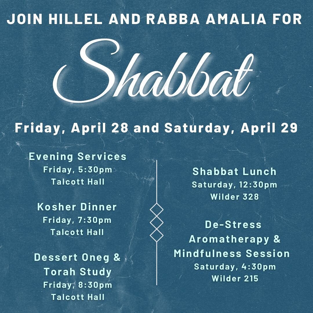 Join Hillel and Rabbi Amalia this Friday, April 28th and Saturday, April 29th for an array of Shabbat offerings. We&rsquo;ll begin on Friday with an Evening Service from 5:30pm at Talcott Hall. A Kosher Dinner will follow at 7:30pm. Dessert Oneg and 