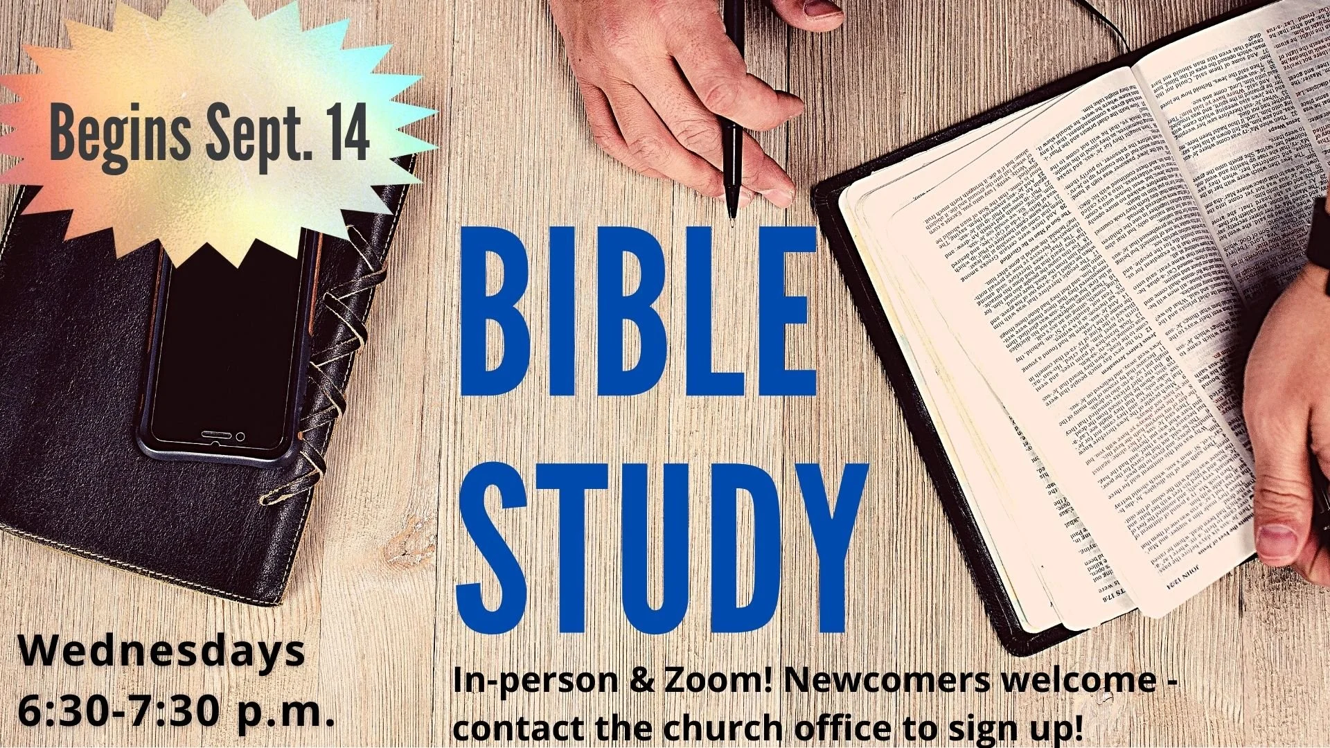 Wednesday Night Bible Study at 6:30 p.m.   Prayer, fellowship and discussion, Wednesdays from 6:30 to 7:30 p.m. in-person in Room 160 and via  Zoom . All are welcome. Please sign up  here  or contact the church office.