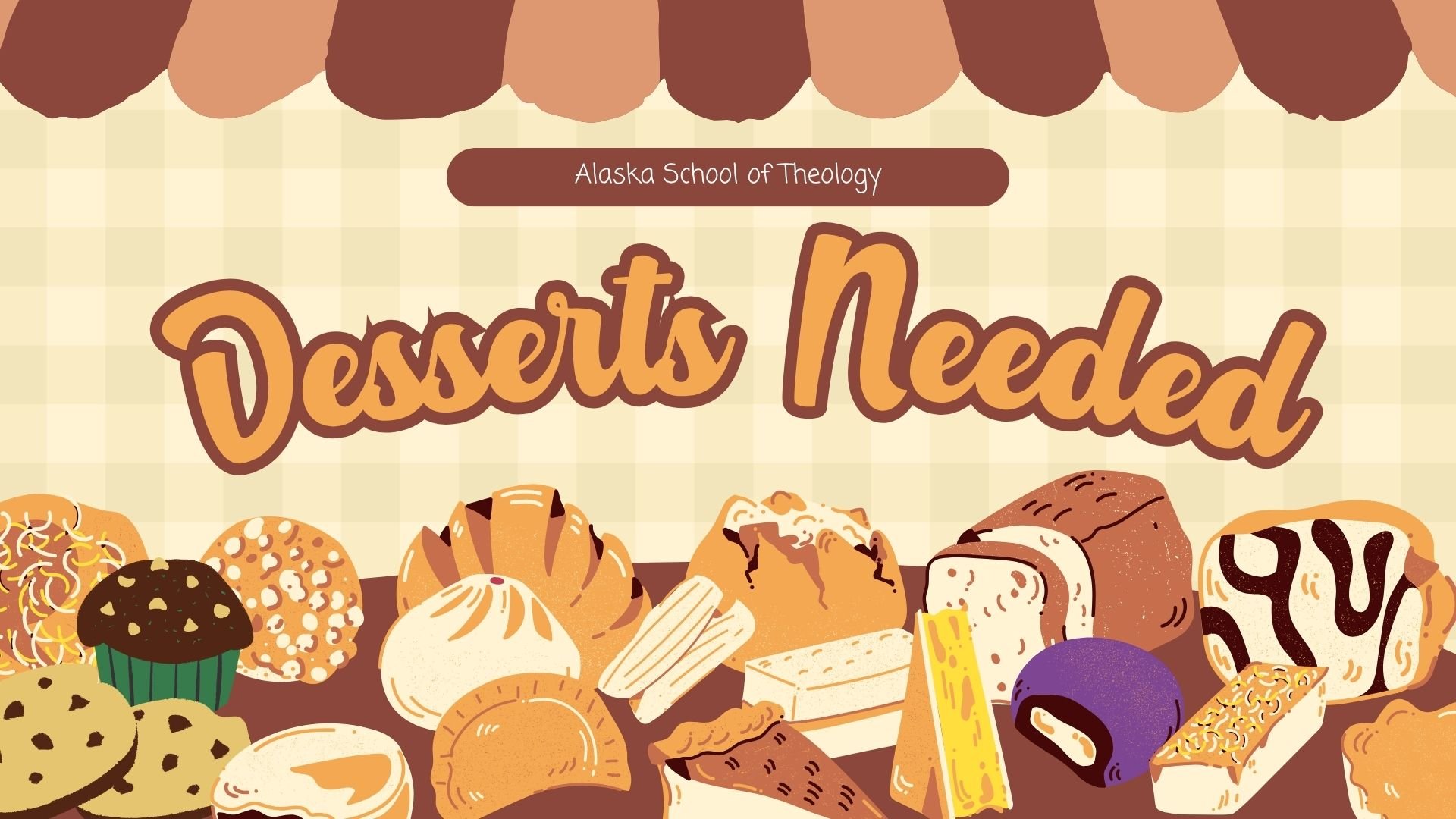 Desserts needed for Alaska School of Theology Alaska School of Theology is in need of desserts for our Friday Night Dessert Bar on July 18. If you can help, sign up with your name and the type of dessert here . Drop off desserts on July 18 by