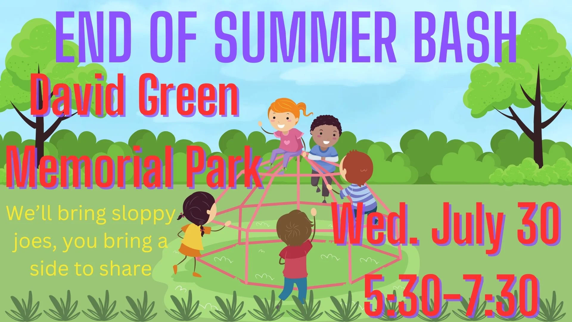End of Summer Bash! Meet at David Green Memorial Park on Wednesday, July 30, at 5:30 p.m. We're bringing the sloppy joes, you bring a side dish to share. We'll have fun playing together one last time before school starts!