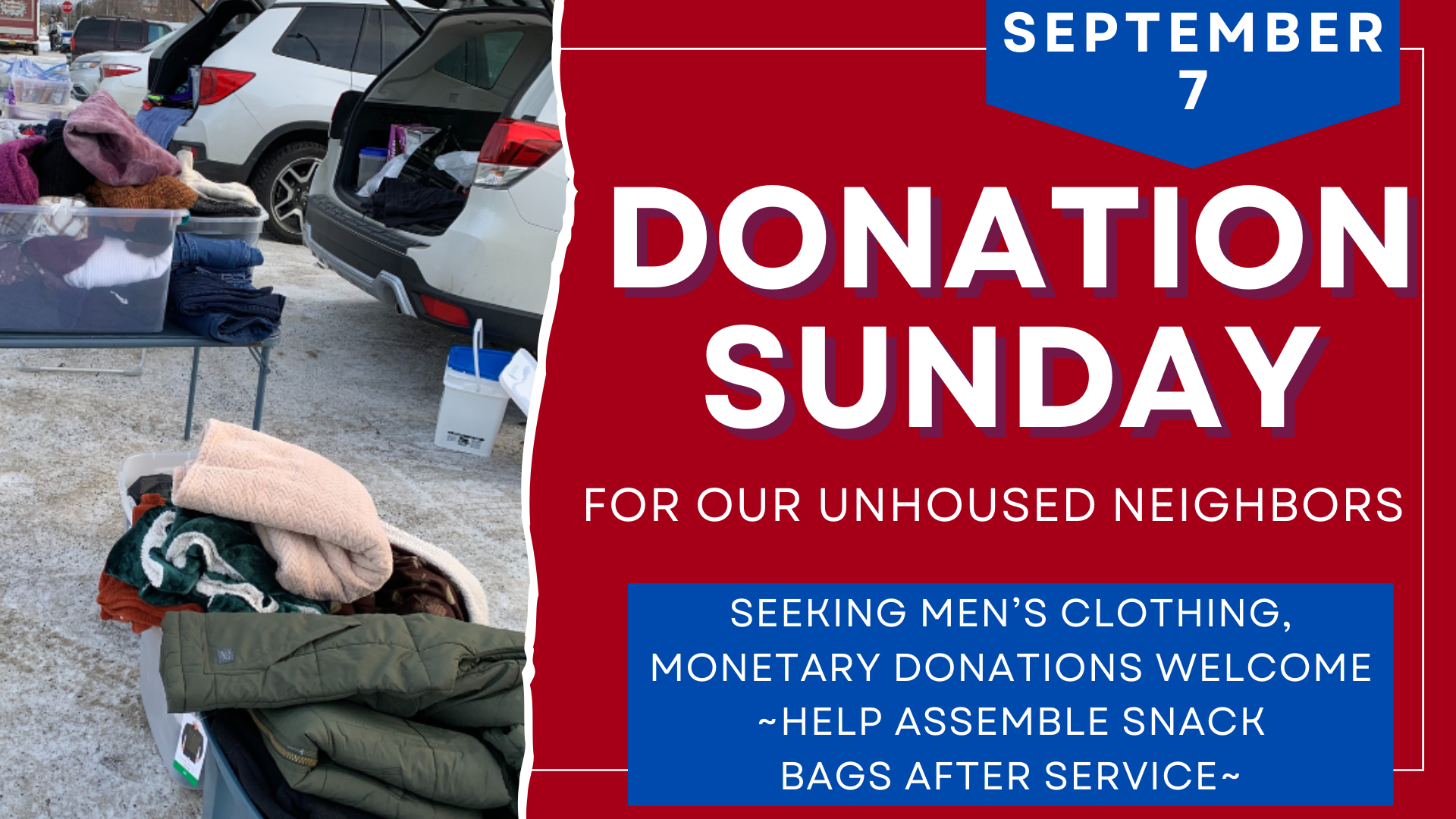 Donation Sunday is September 7 There is currently a need for men’s clothing. As always, monetary donations are greatly appreciated! Please consider helping assemble snack bags after all three services.