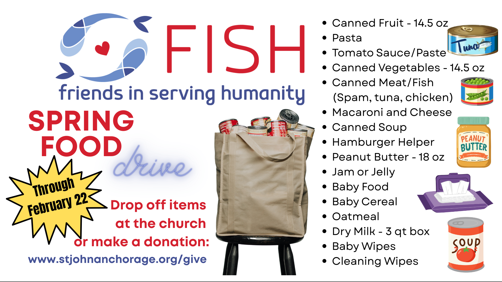   Spring food drive for FISH is February 1-22   Our annual spring food drive for FISH (Friends in Serving Humanity) kicks off February 1! In addition to the usual food items, FISH is requesting donations of baby wipes and cleaning wipes. Reusable bag