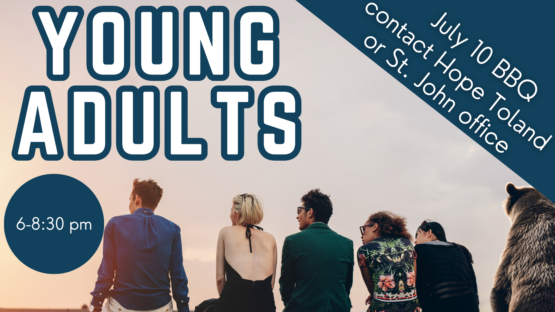   Young Adults BBQ   Young Adults is having a BBQ on July 10 from 6:00 to 8:30 p.m. Please contact   Hope Toland   or the church office for more information. 