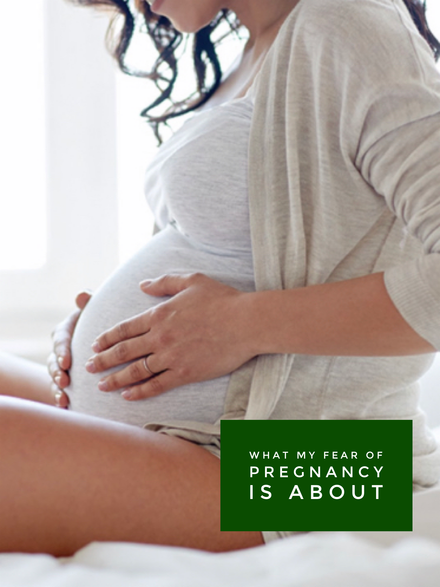 What my fear of pregnancy is about 