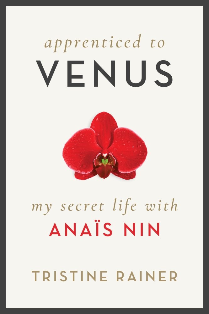 Apprenticed to Venus: My Secret Life with Anais Nin by Tristine Rainer