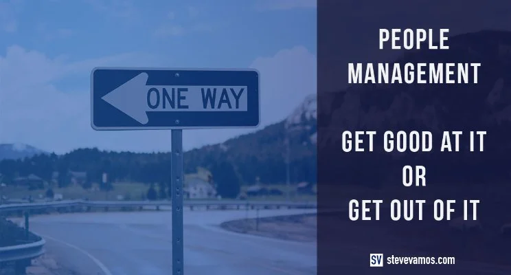 People Management, Get Good At It Or Get Out Of It