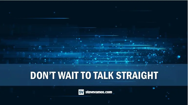 Don't Wait to Talk Straight 