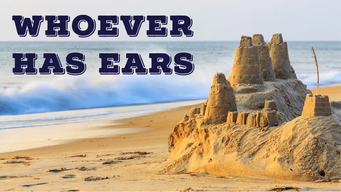 Whoever Has Ears One: Parable of the Houses