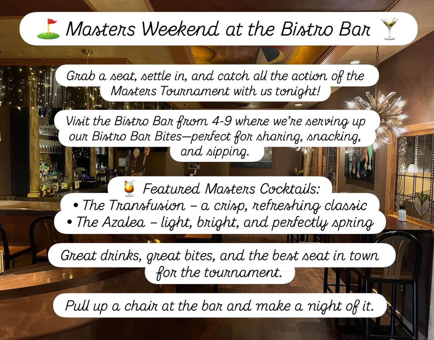 ⛳️ Masters Weekend at the Bistro Bar 🍸

Grab a seat, settle in, and catch all the action of the Masters Tournament with us tonight!

From 4pm to close, we&rsquo;re serving up our Bistro Bar Bites&mdash;perfect for sharing, snacking, and sipping whil