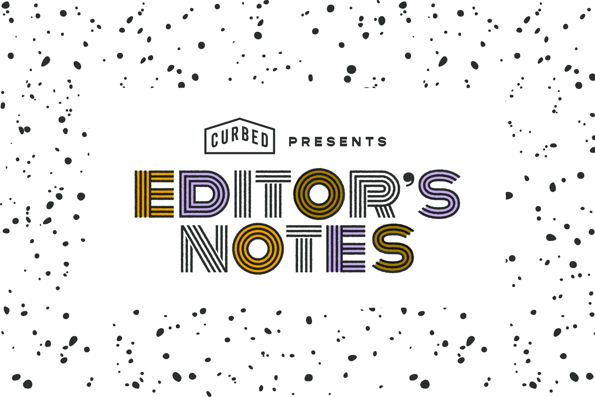 Type treatment for Kelsey Keith’s Curbed newsletter,  Editor’s Notes .