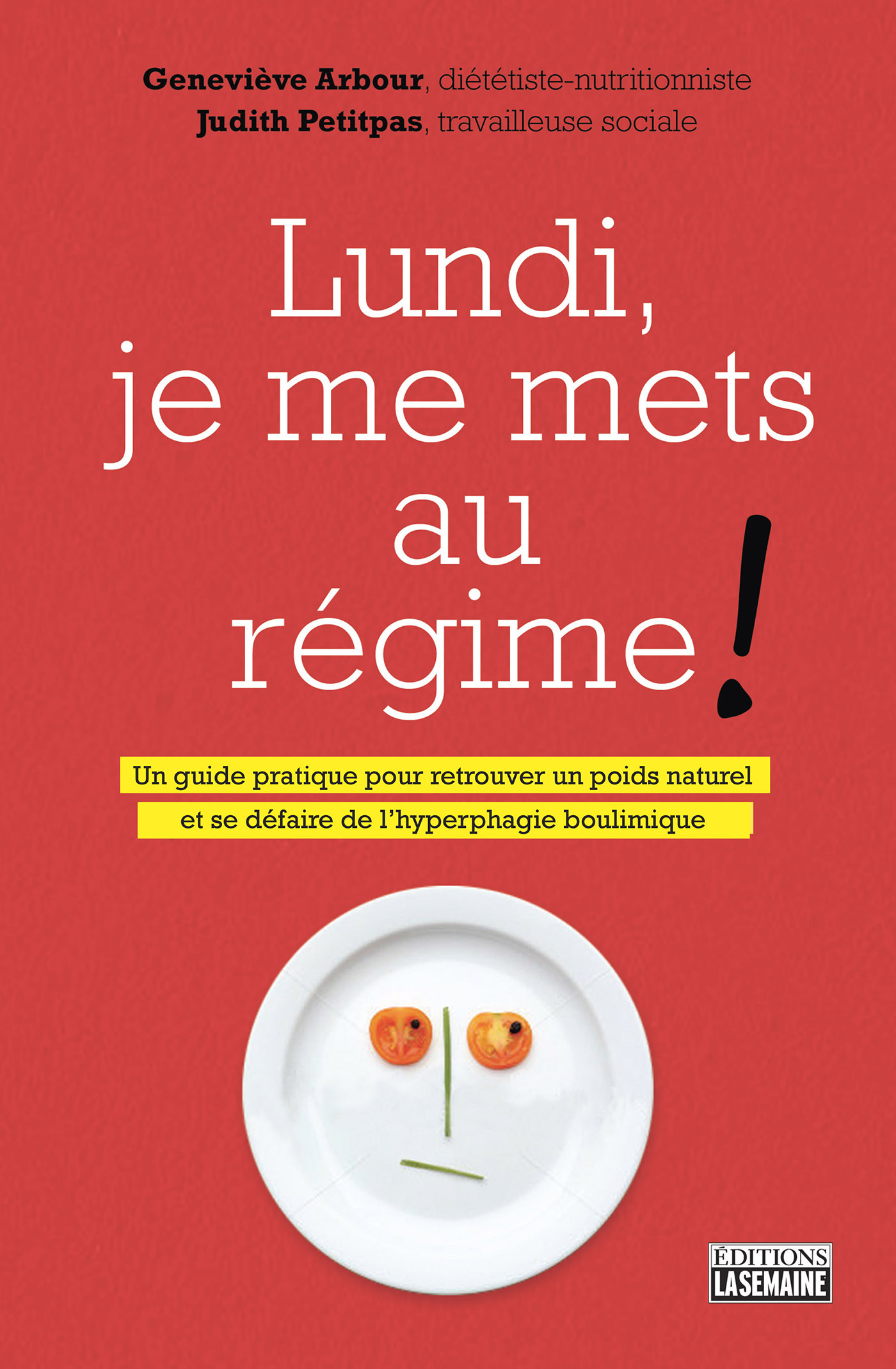 Lundi, je me mets au régime! - Un guide pratique pour retrouver un poids naturel et de défaire de l'hyperphagie boulimique.