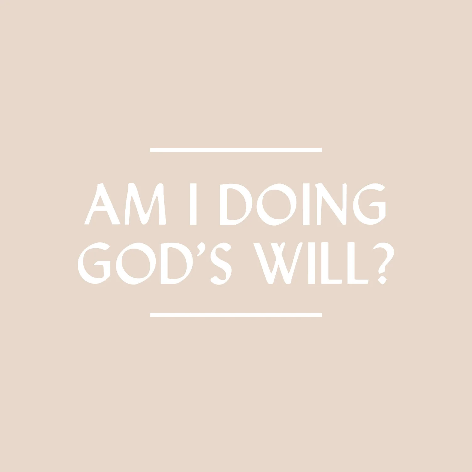 Am I Doing God's Will?