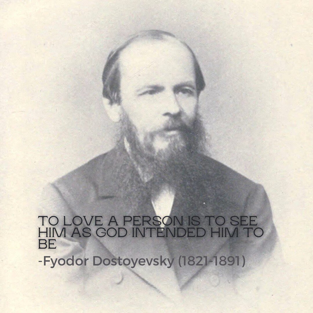 No, it is not scripture. It's from a dead Russian author. But, Dostoyevsky's words distill some of what it means to love someone. 

We love people as they are, but love cannot stay there. Love longs for the best for others. What is the best? To have 